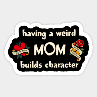 Having a Weird Mom Builds Character, mothers day gift idea, i love my mom Sticker